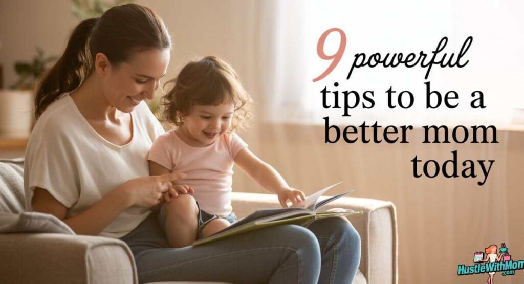 9 Powerful Tips on How to Be a Better Mom Today
